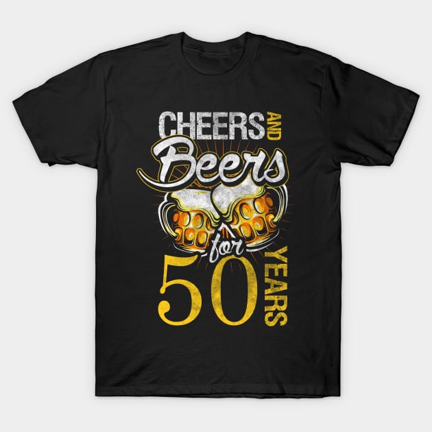 Cheers And Beers For 50 Years Birthday Drinking T-Shirt by TeeShirt_Expressive